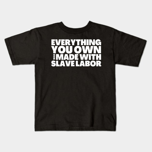 Everything You Own Was Made With Slave Labor Kids T-Shirt by BubbleMench